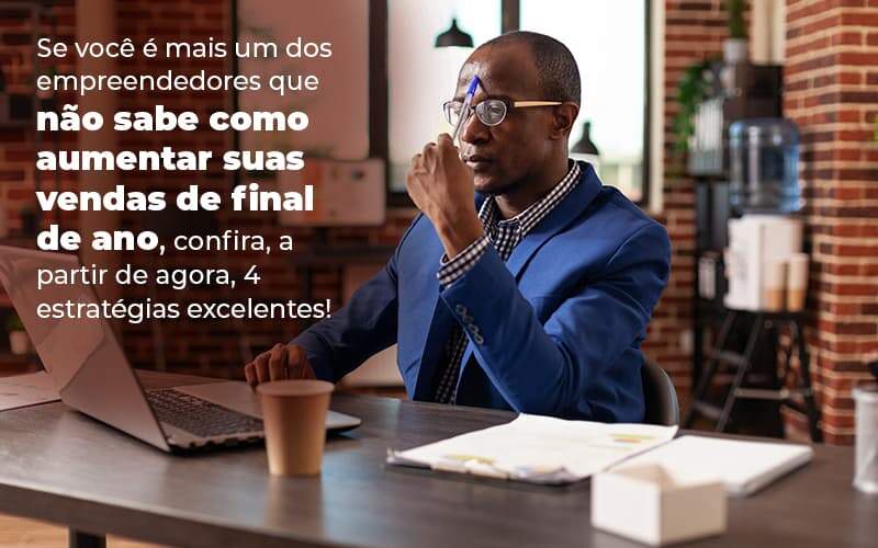 Se Voce E Mais Um Dos Empreendedores Que Nao Sabe Como Aumentar Suas Vendas De Final De Ano Confira A Partir De Agora 4 Estrategias Excelentes Blog 1 - CESCON GESTÃO CONTÁBIL